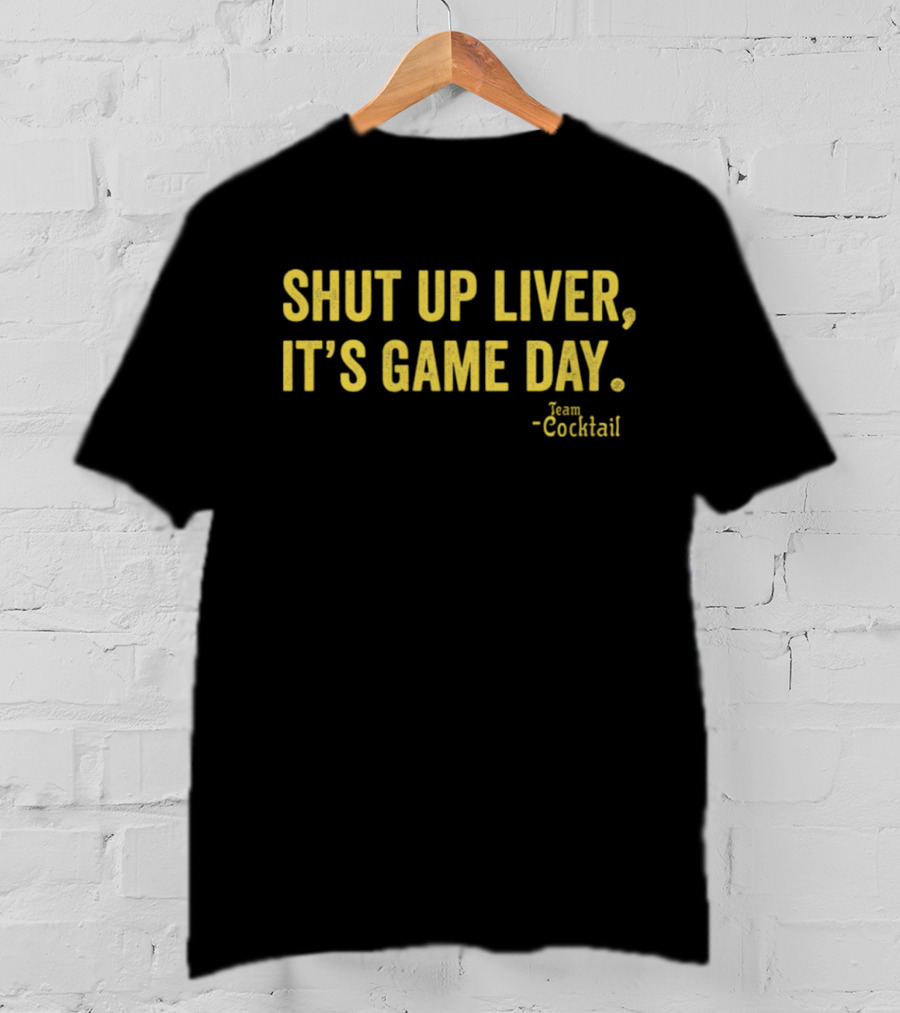 Shut Up Liver It's Game Day Team Cocktail T-Shirt