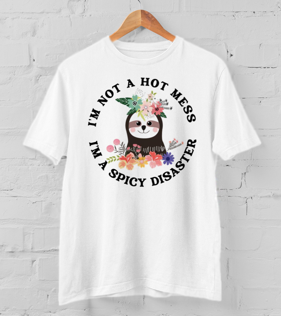 Sloth With Floral Crown I'm Not A Hot Mess I'm A Spicy Disaster T-Shirt