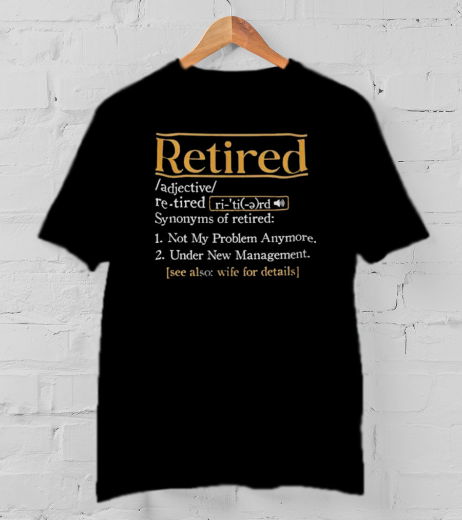 Retired Synonyms Not My Problem Anymore Under New Management See Wife For Details T-Shirt