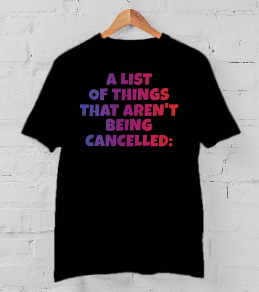 A List Of Things That Aren't Being Cancelled Me Being A Bitch T-Shirt