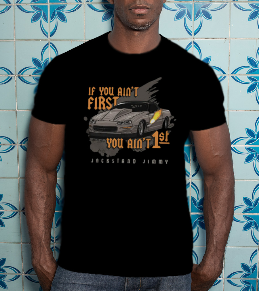 If You Ain't First You Ain't 1st Jackstand Jimmy Camaro Racing Cleetus Mcfarland Store T-Shirt