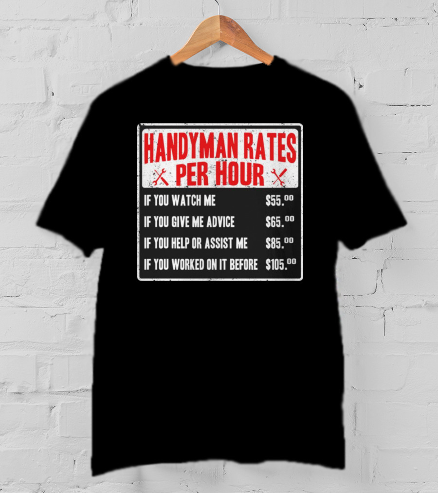 Handyman Rates Per Hour If You Watch Give Advice Help Assist Worked On Before T-Shirt