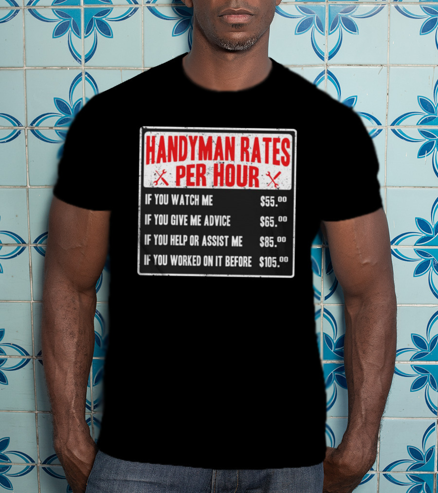 Handyman Rates Per Hour If You Watch Give Advice Help Assist Worked On Before T-Shirt