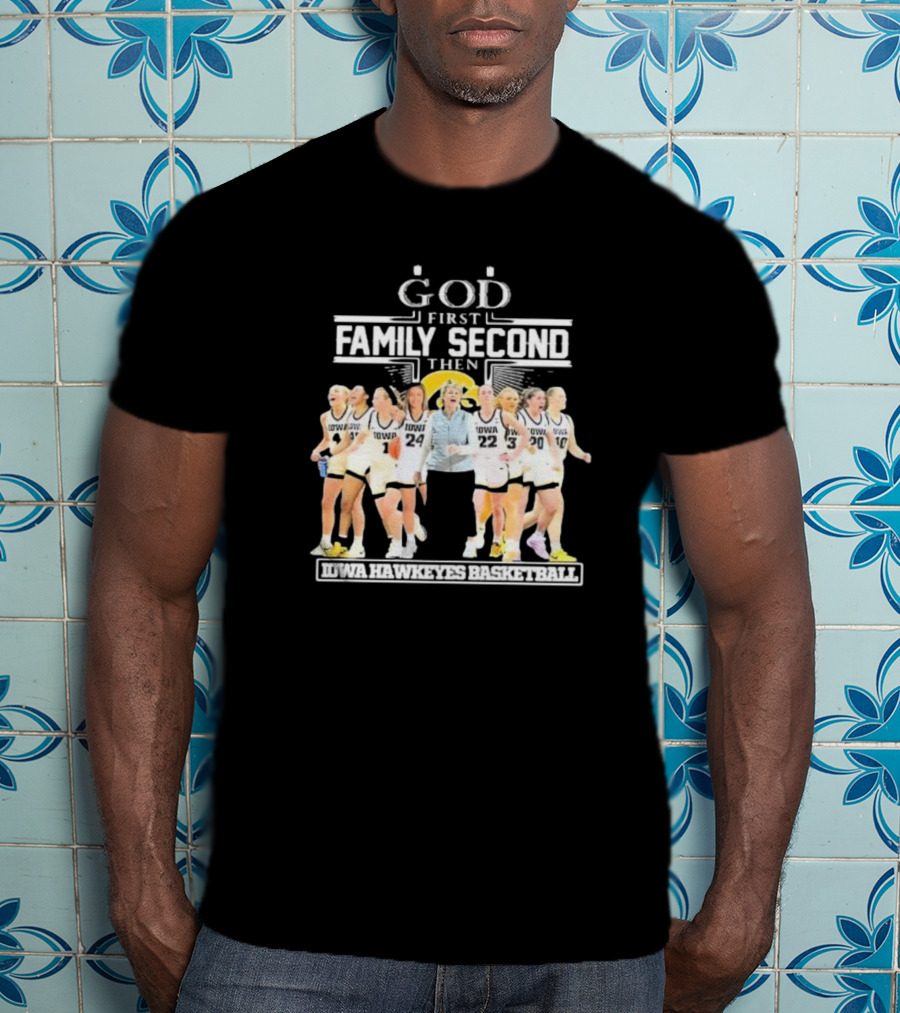 God First Family Second Then Iowa Hawkeyes Basketball Fan T-Shirt