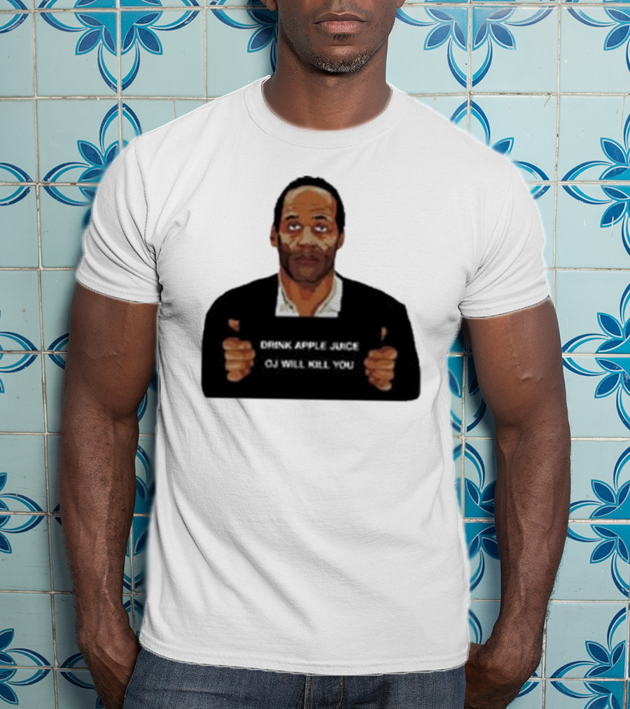 O J Simpson Drink Apple Juice OJ Will Kill You T-Shirt