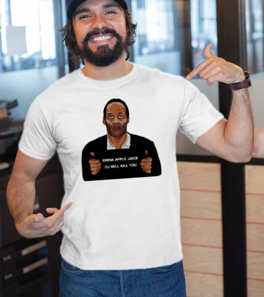 O J Simpson Drink Apple Juice OJ Will Kill You T-Shirt