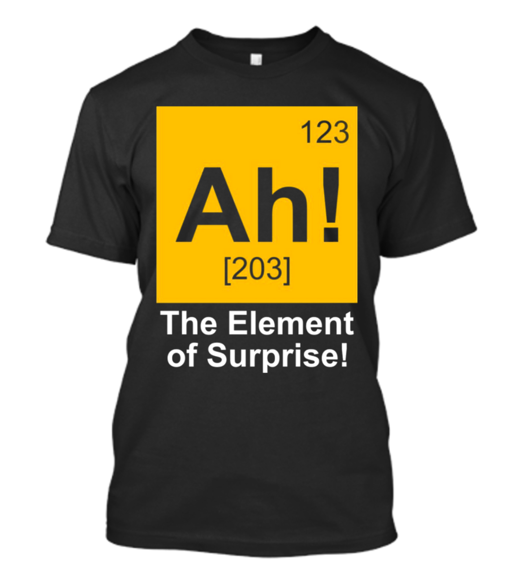 123 Ah 203 The Element Of Surprise T-Shirt