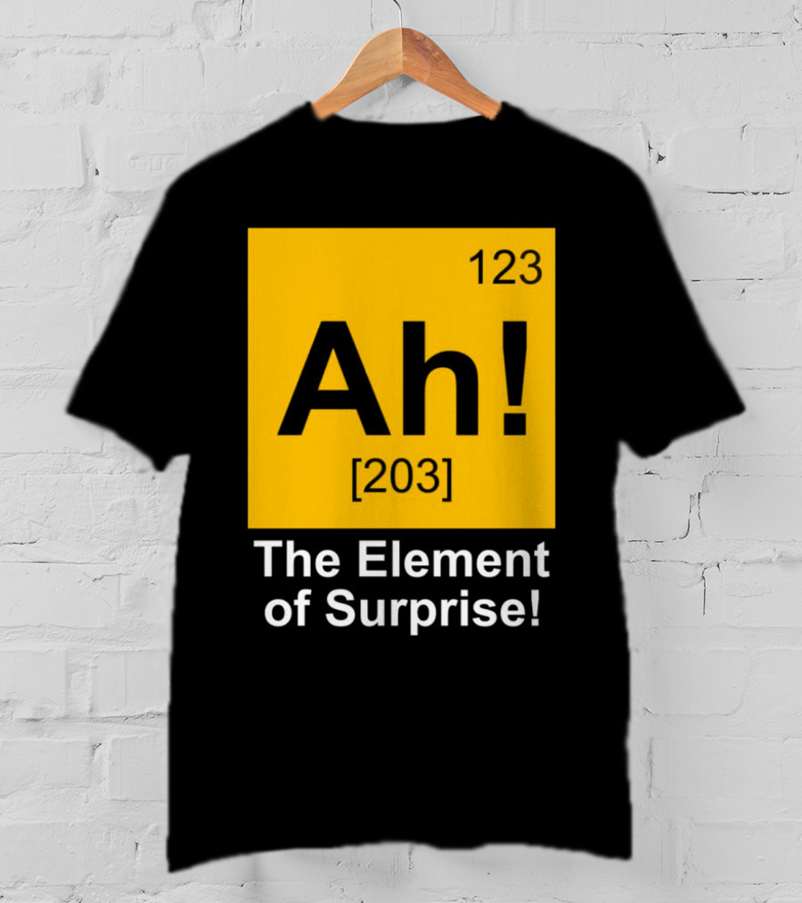 123 Ah 203 The Element Of Surprise T-Shirt