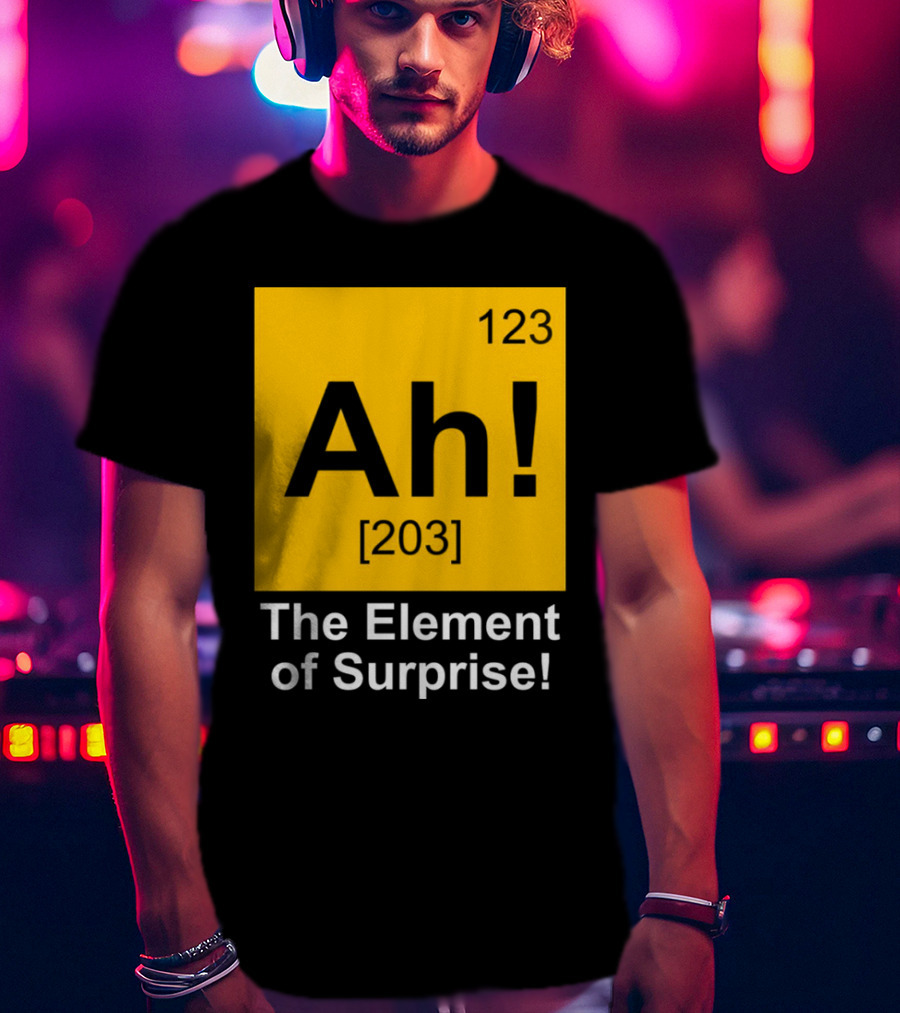 123 Ah 203 The Element Of Surprise T-Shirt