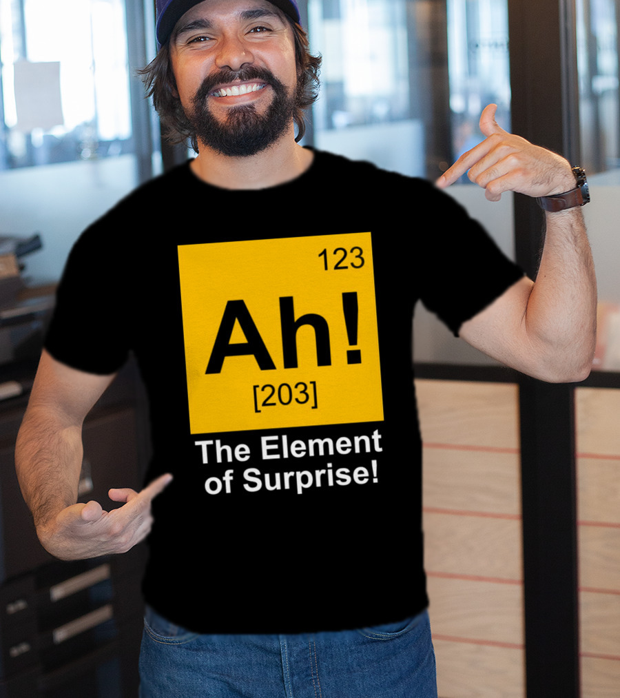 123 Ah 203 The Element Of Surprise T-Shirt