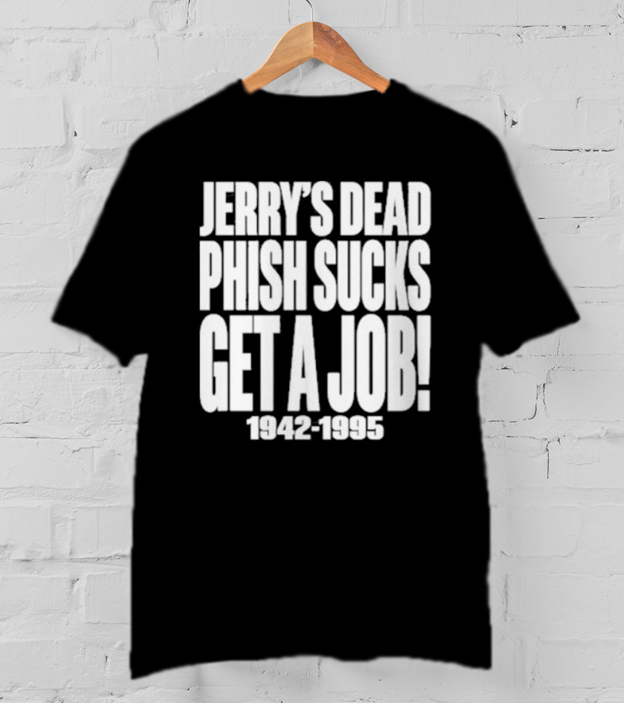 Chandler Rome Jerry’s Dead Phish Sucks Get A Job 1942-1995 T-Shirt