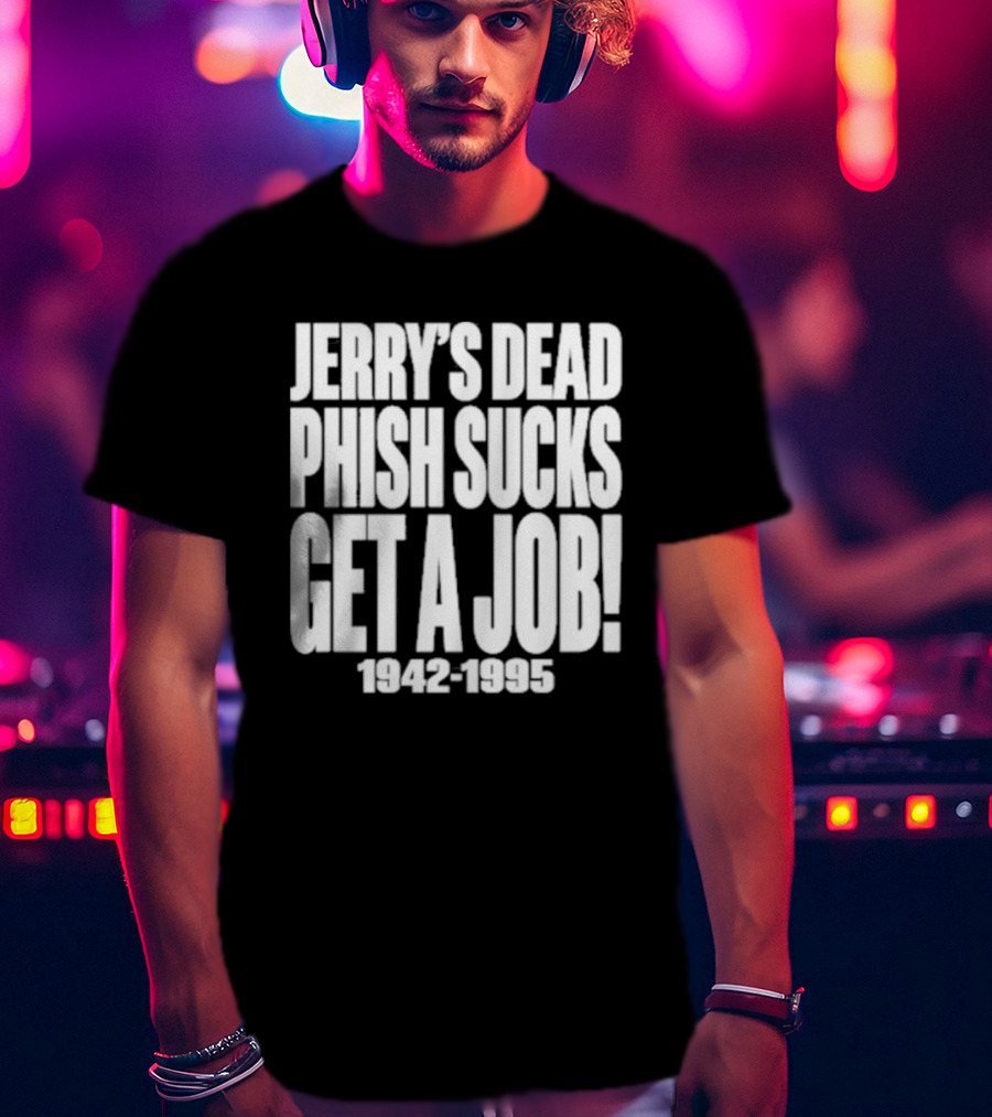 Chandler Rome Jerry’s Dead Phish Sucks Get A Job 1942-1995 T-Shirt