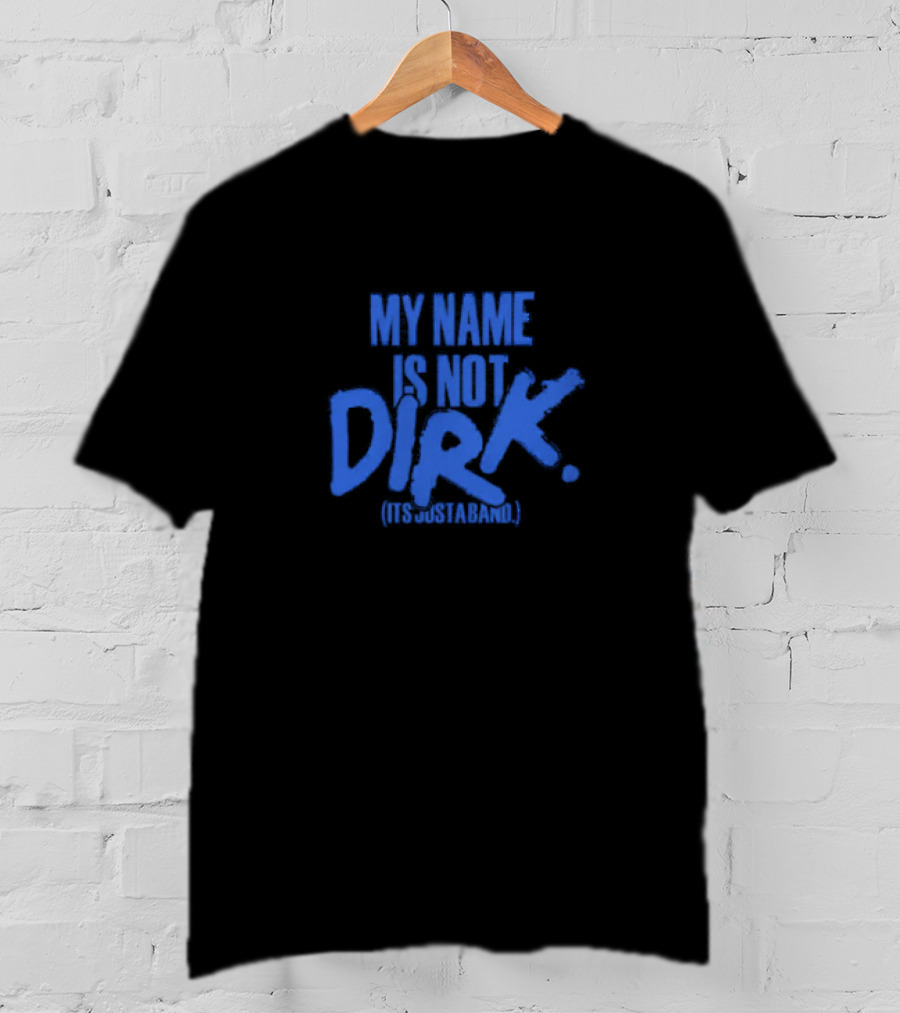MY NAME IS NOT DIRK ITS JUST A BAND T-Shirt