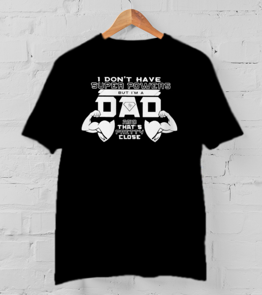 I Don’t Have Super Powers But I’m A Dad And That’s Pretty Close Muscular Fatherhood Symbolism T-Shirt