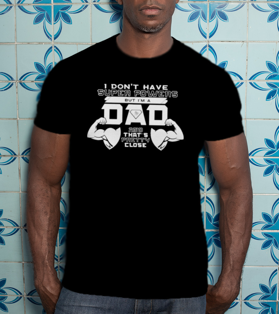 I Don’t Have Super Powers But I’m A Dad And That’s Pretty Close Muscular Fatherhood Symbolism T-Shirt