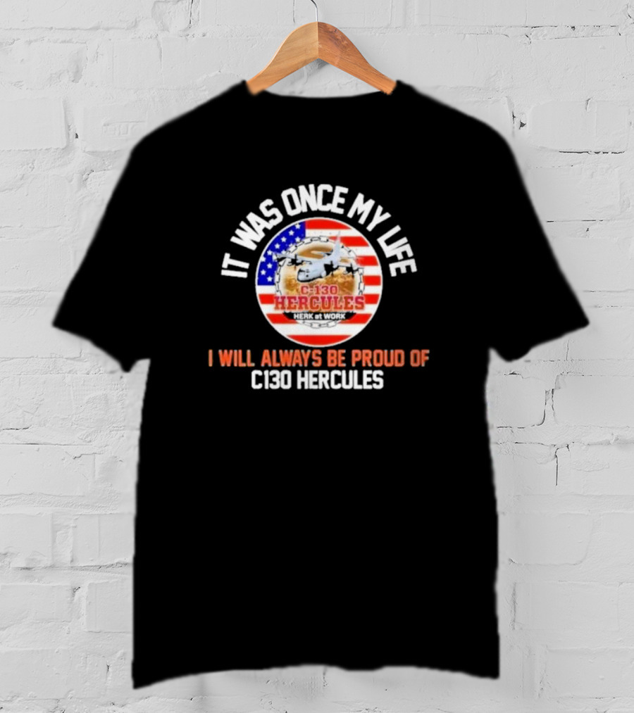 It Was Once My Life Herk At Work I Will Always Be Proud Of C-130 Hercules T-Shirt