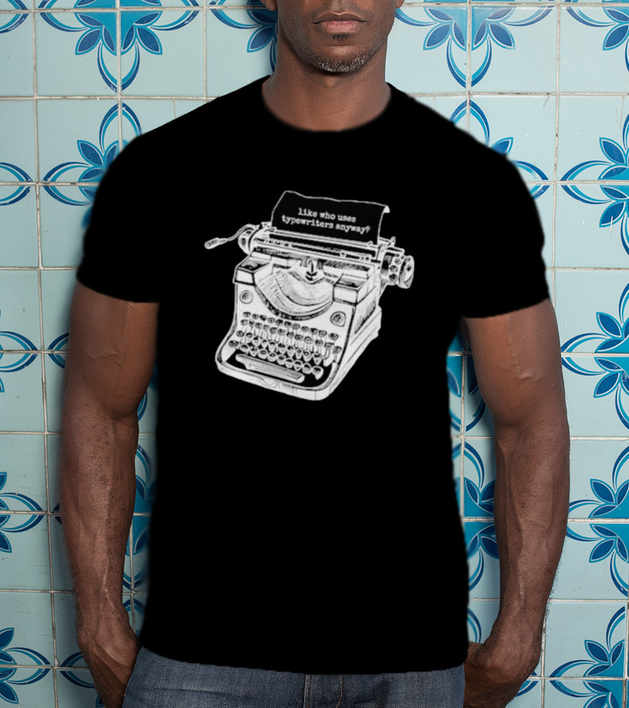 Tortured Typewriter Like Who Uses Typewriters Anyway Vintage Machine T-Shirt
