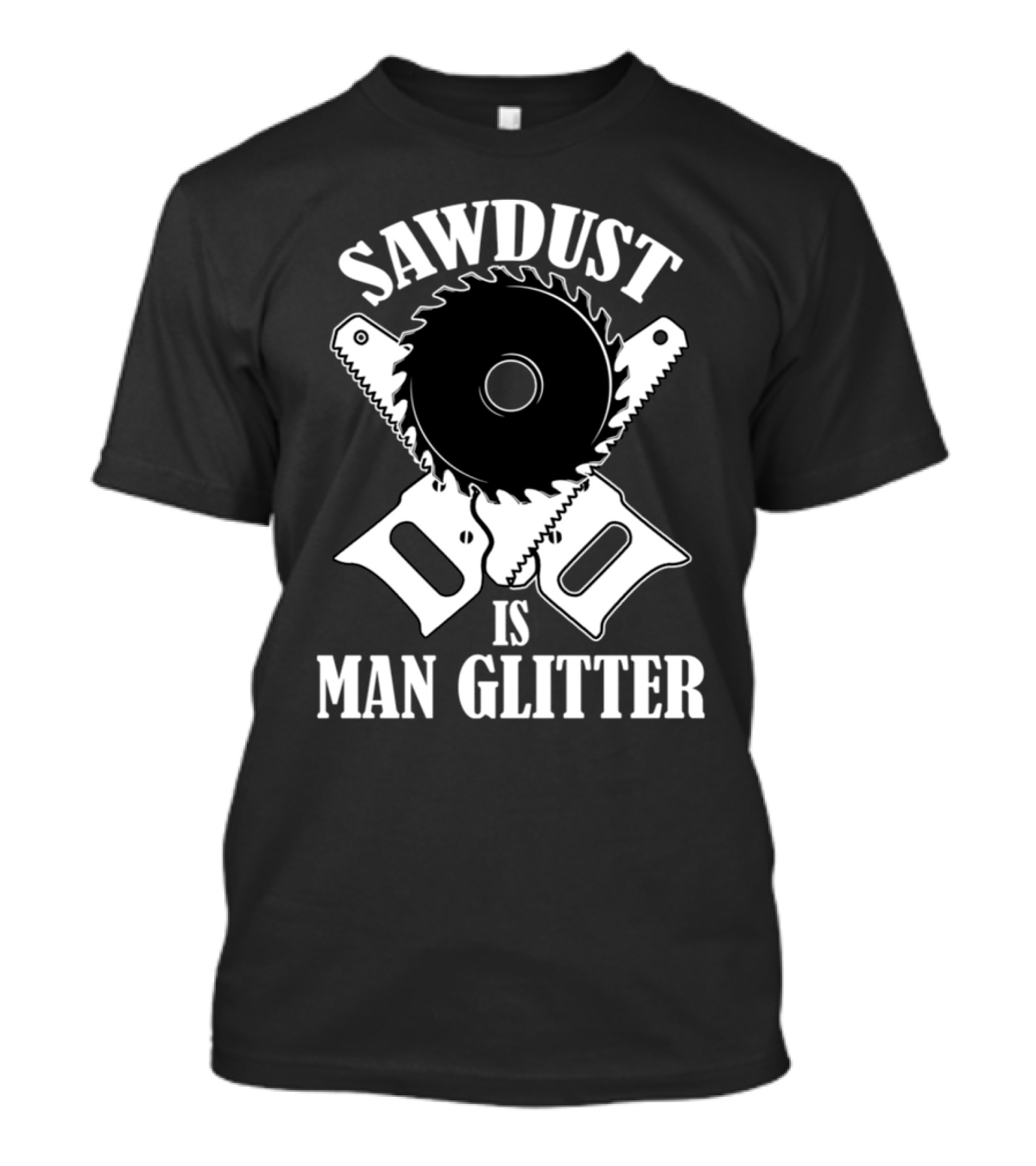 Sawdust Is Man Glitter Circular Saw And Hand Tools Image T-Shirt