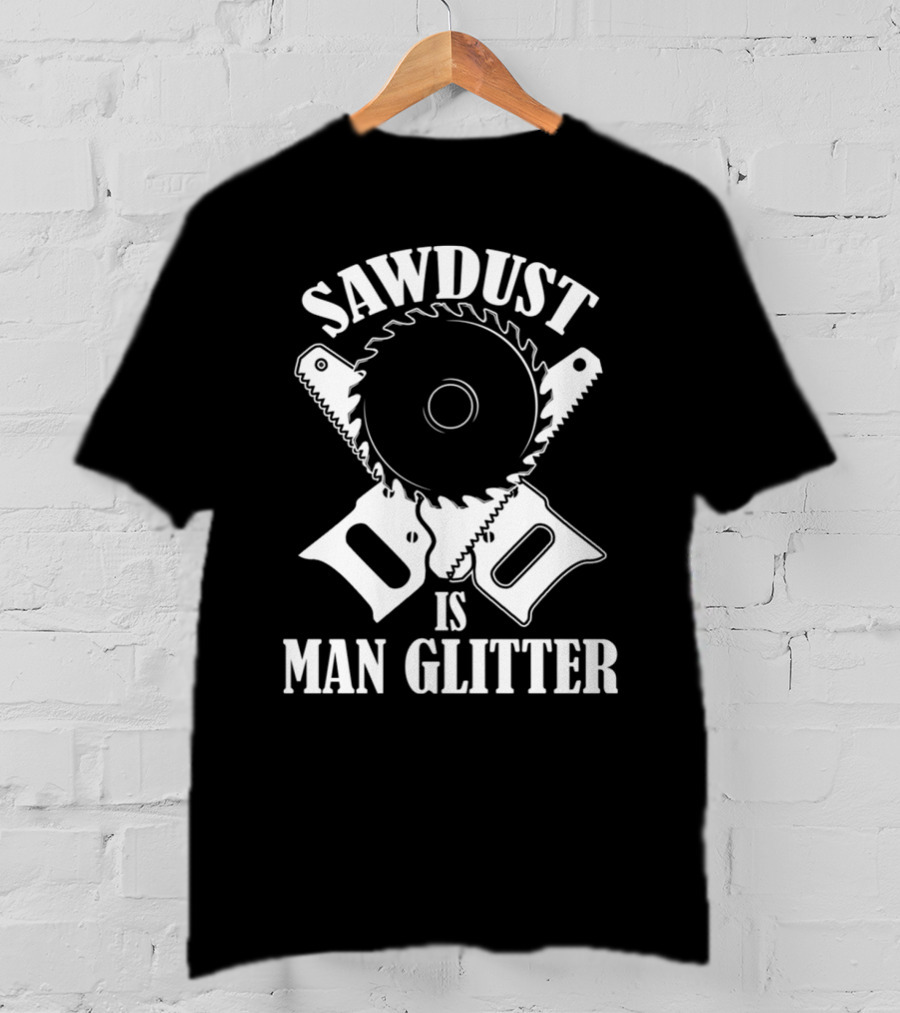 Sawdust Is Man Glitter Circular Saw And Hand Tools Image T-Shirt