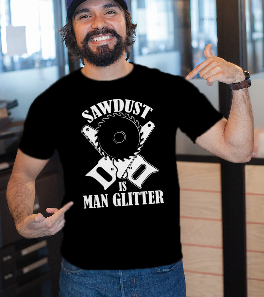 Sawdust Is Man Glitter Circular Saw And Hand Tools Image T-Shirt