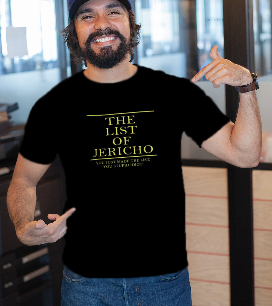 THE LIST OF JERICHO YOU JUST MADE THE LIST YOU STUPID IDIOT T-Shirt