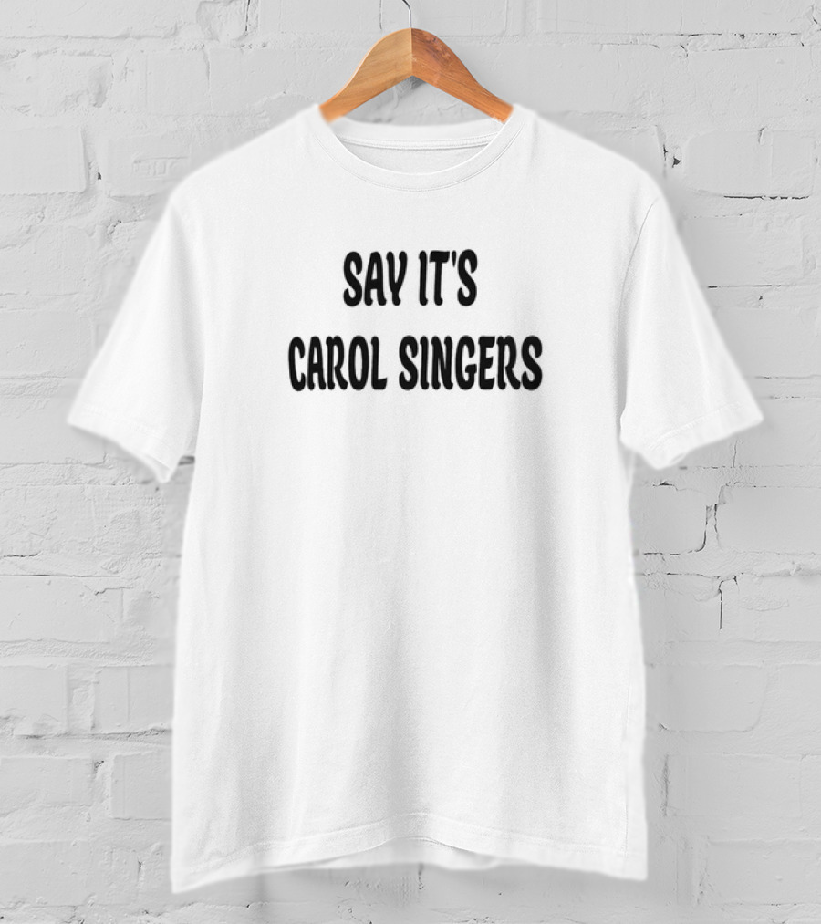 Good S Merch Shop Say It's Carol Singers Christmas T-Shirt