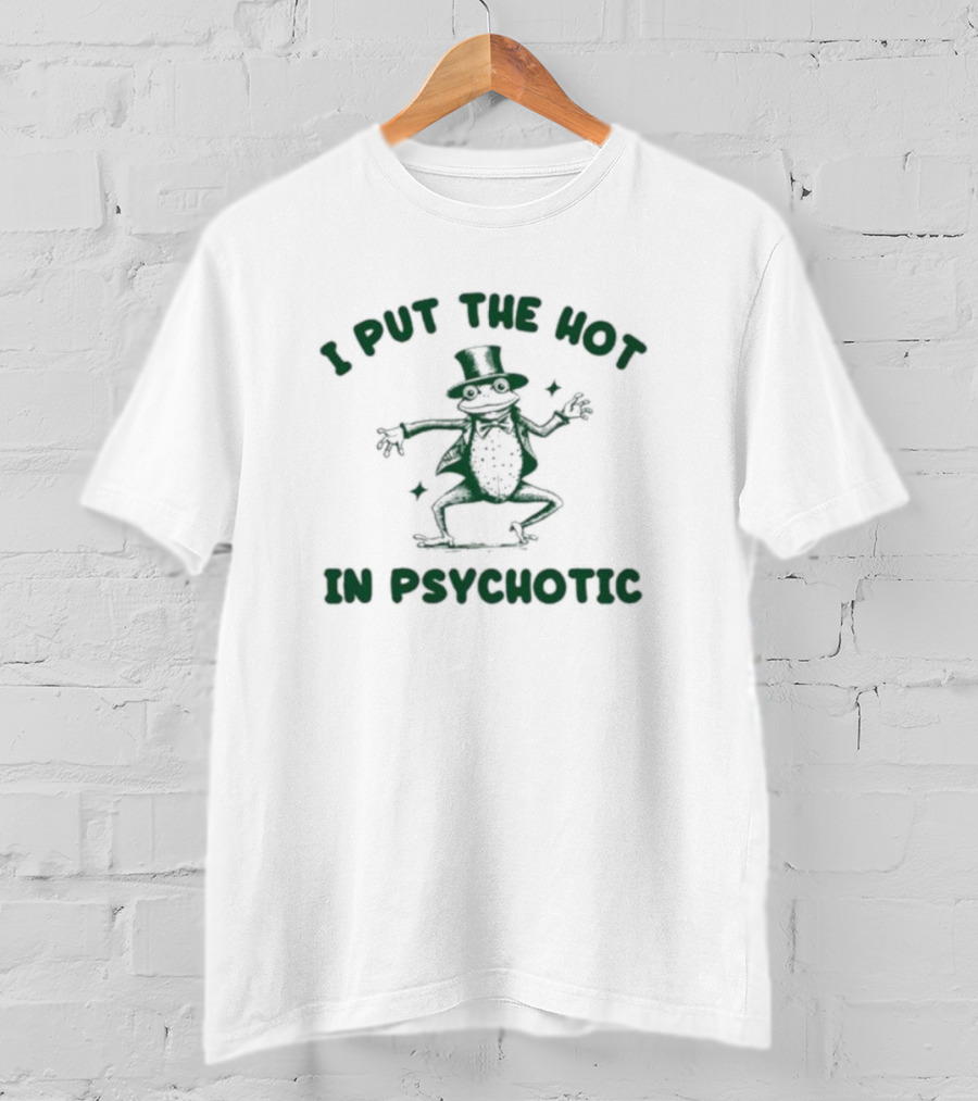 I Put The Hot In Psychotic Dancing Frog Wearing Hat And Sunglasses T-Shirt