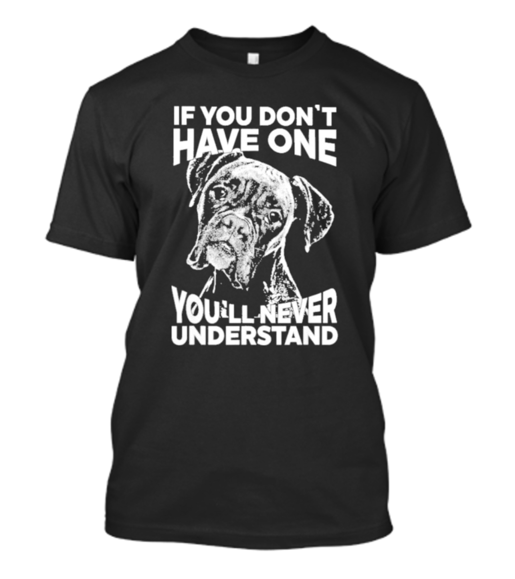 If You Don’t Have One You’ll Never Understand Boxer Dog T-Shirt