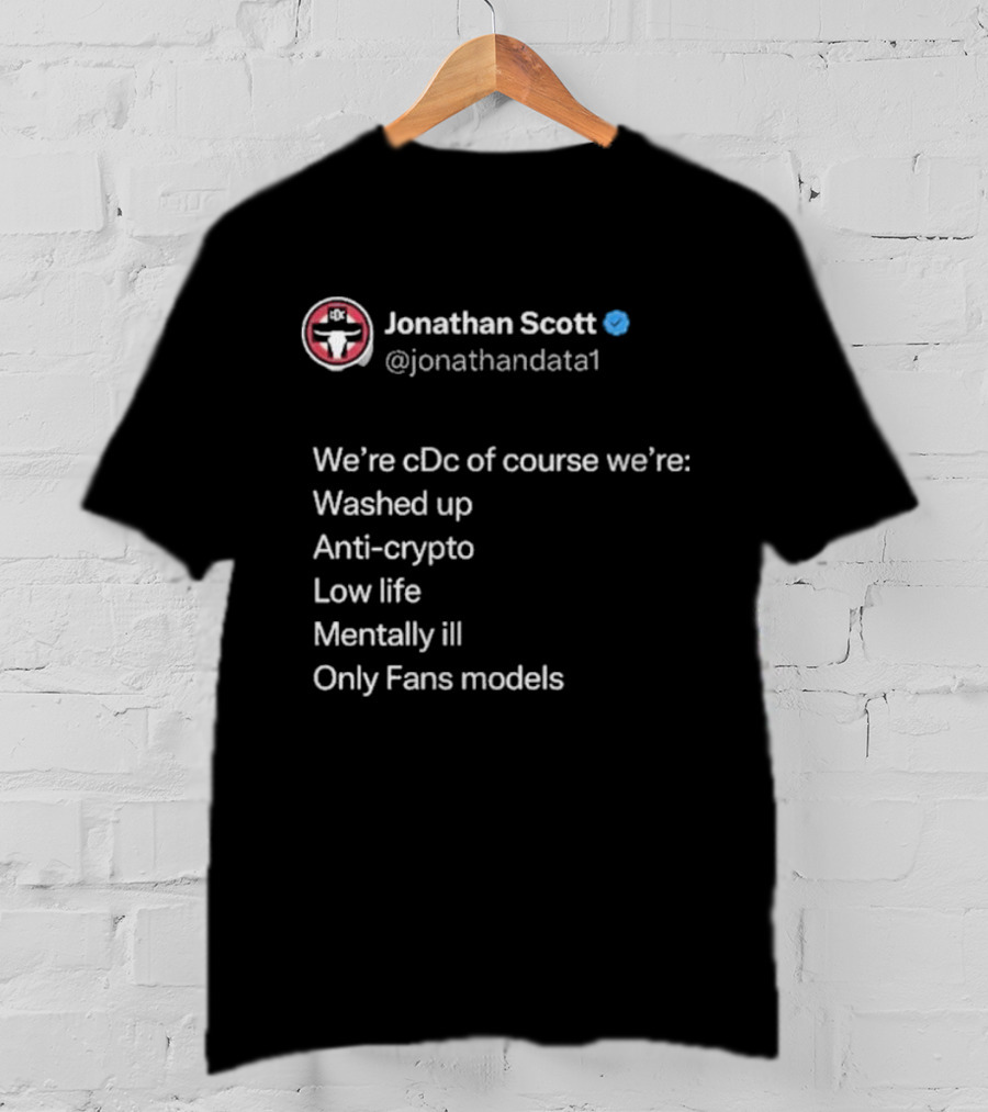 Jonathan Scott @jonathandata1 We’re Cdc Washed Up Anti-crypto Low Life Mentally Ill Only Fans Models T-Shirt