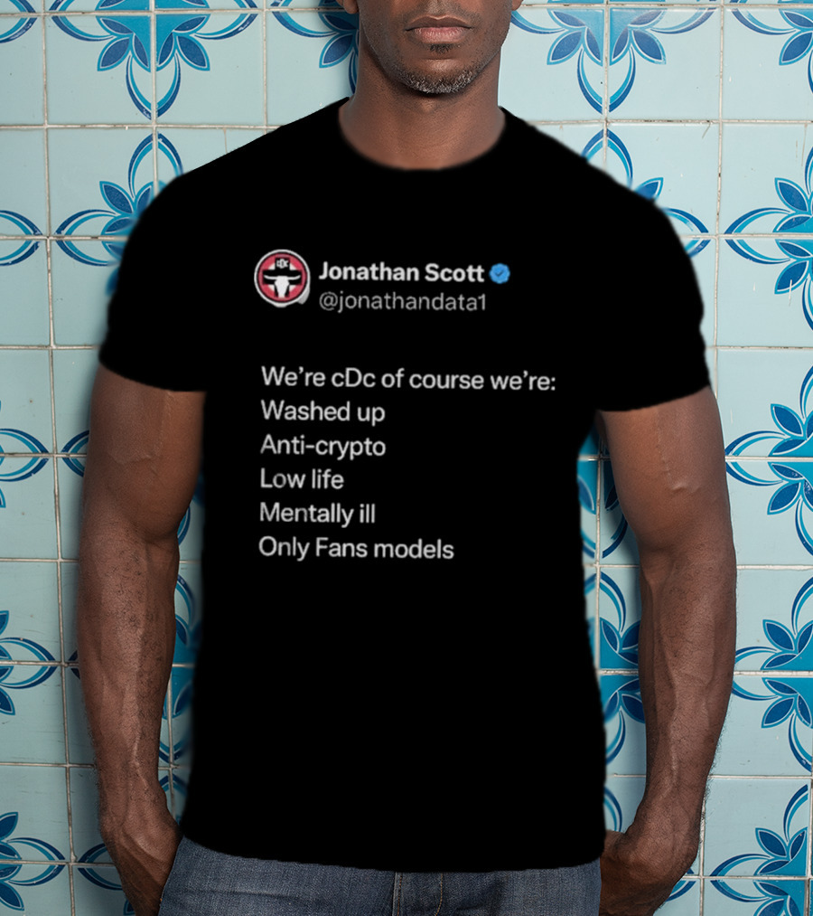 Jonathan Scott @jonathandata1 We’re Cdc Washed Up Anti-crypto Low Life Mentally Ill Only Fans Models T-Shirt