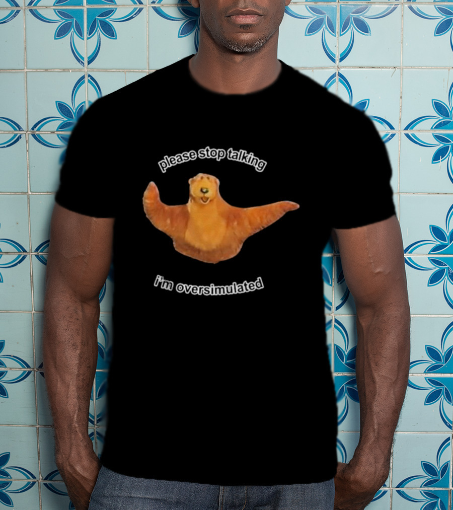 Please Stop Talking I’m Overstimulated Bear Hug T-Shirt