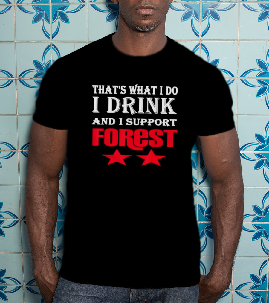 THAT'S WHAT I DO I DRINK AND I SUPPORT FOREST TWO STARS T-Shirt