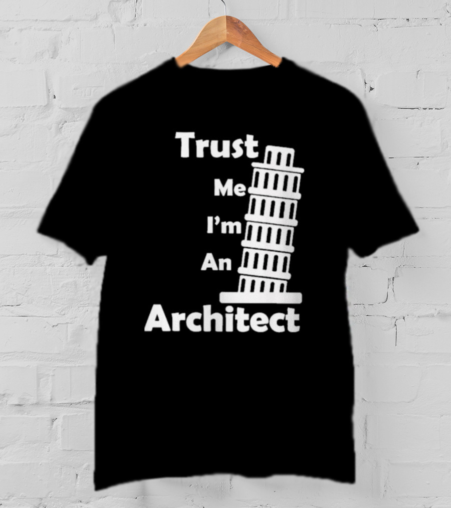 Trust Me I’m An Architect Leaning Tower Of Pisa T-Shirt