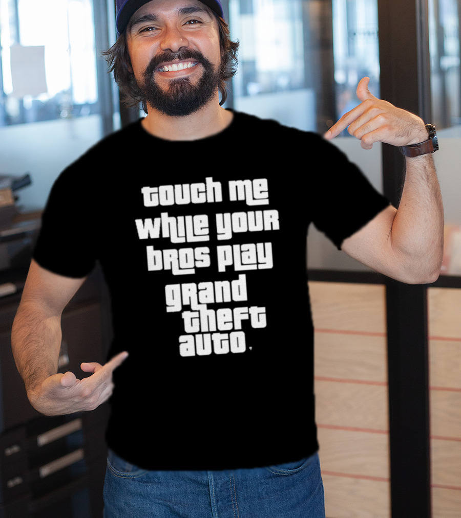 Touch Me While Your Bros Play Grand Theft Auto T-Shirt