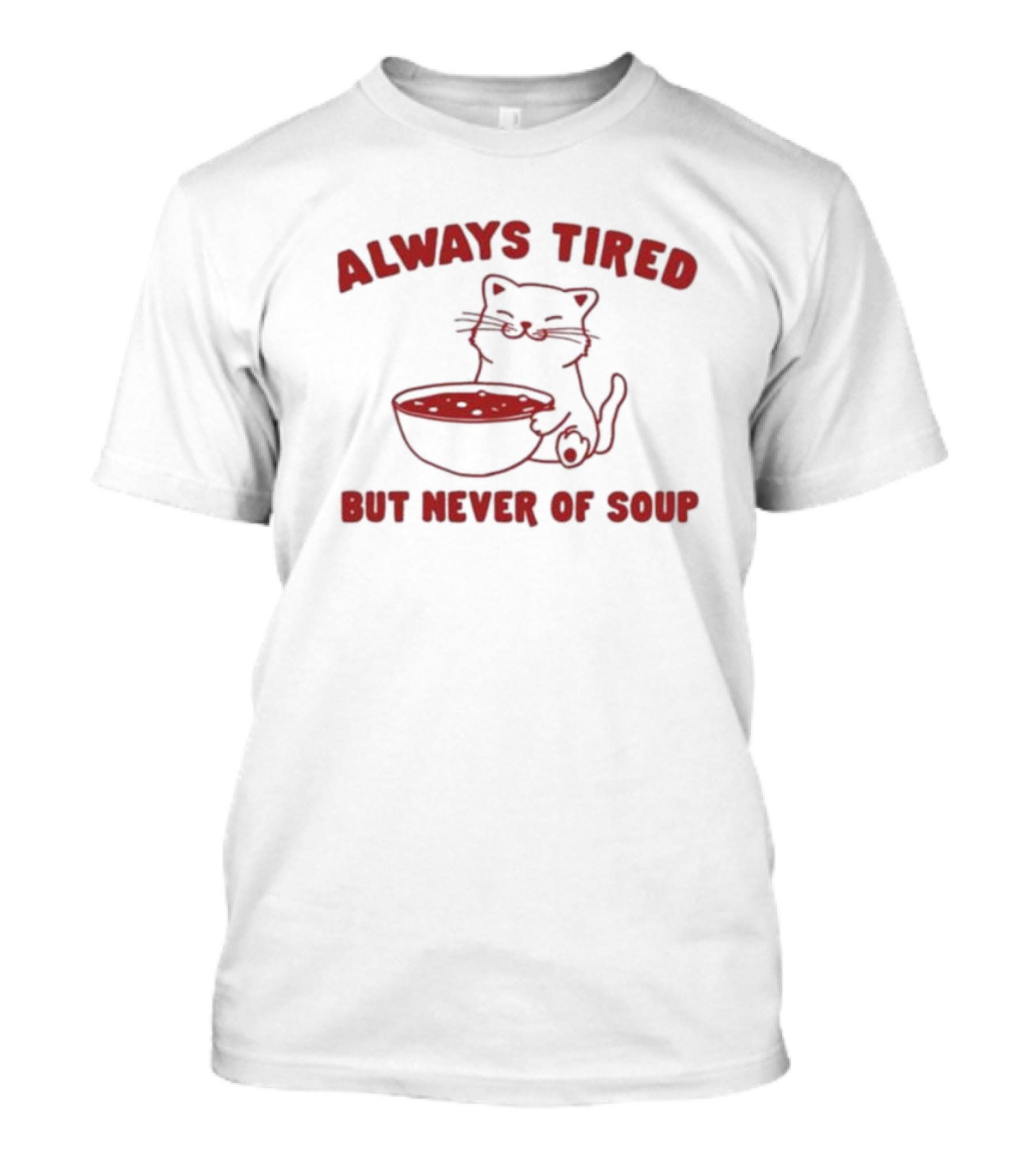 Always Tired But Never Of Soup Cat T-Shirt