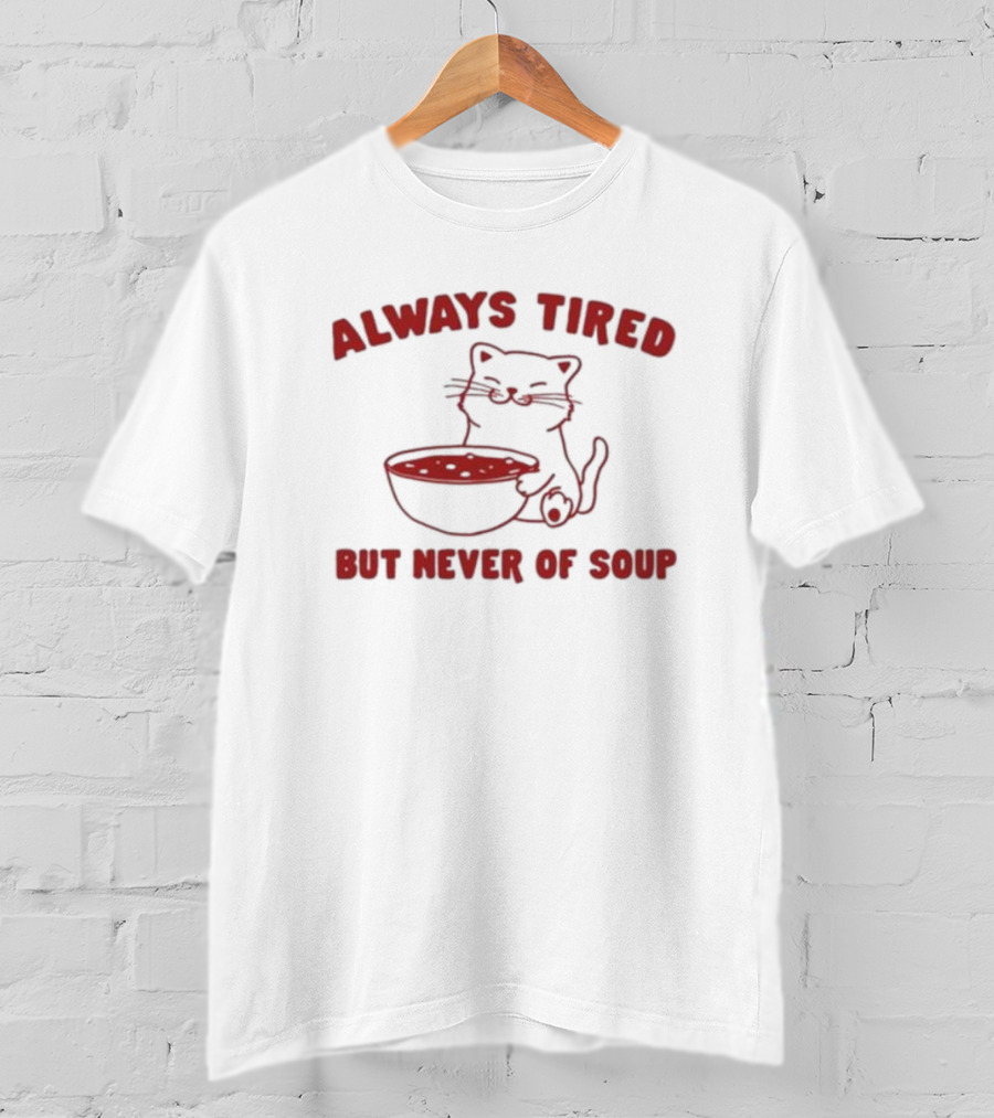 Always Tired But Never Of Soup Cat T-Shirt
