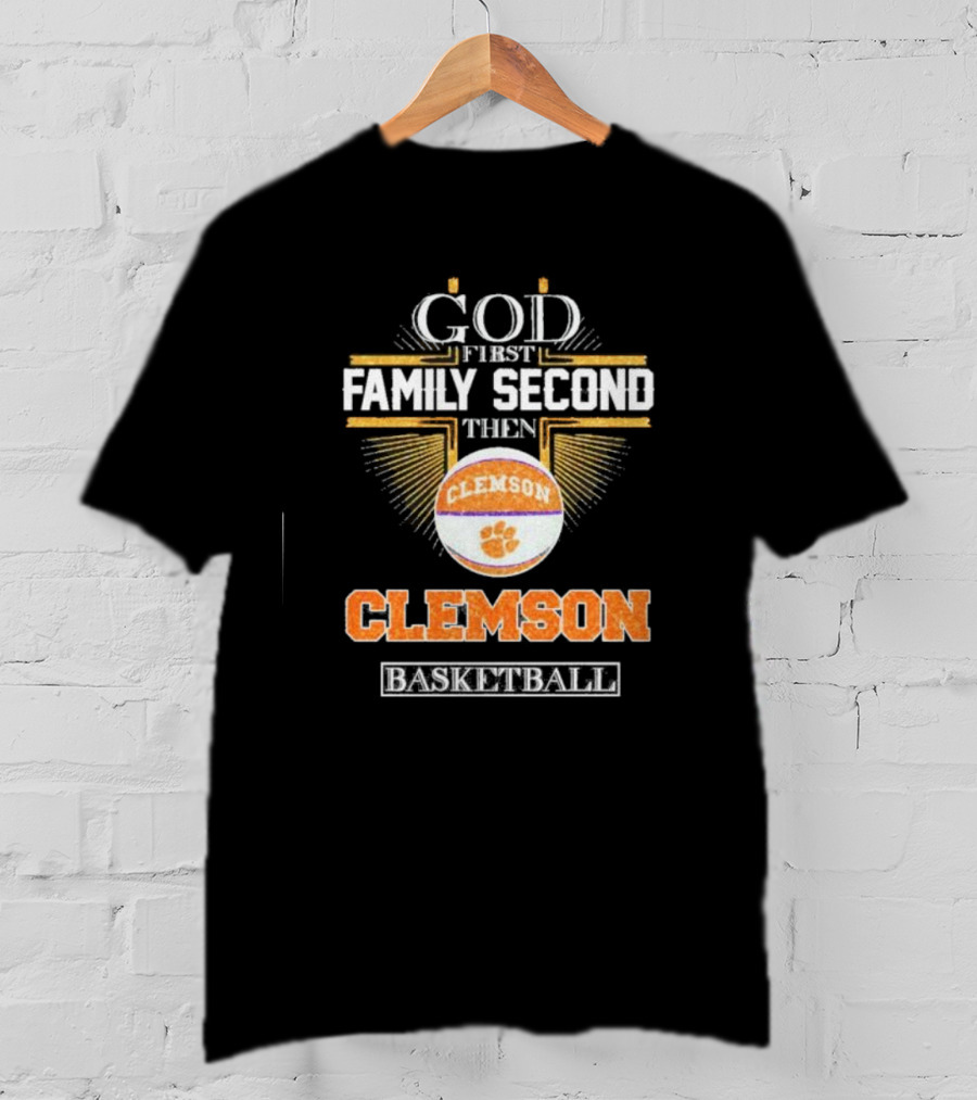 God First Family Second Then Clemson Tigers Basketball T-Shirt
