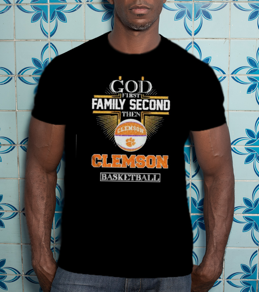 God First Family Second Then Clemson Tigers Basketball T-Shirt