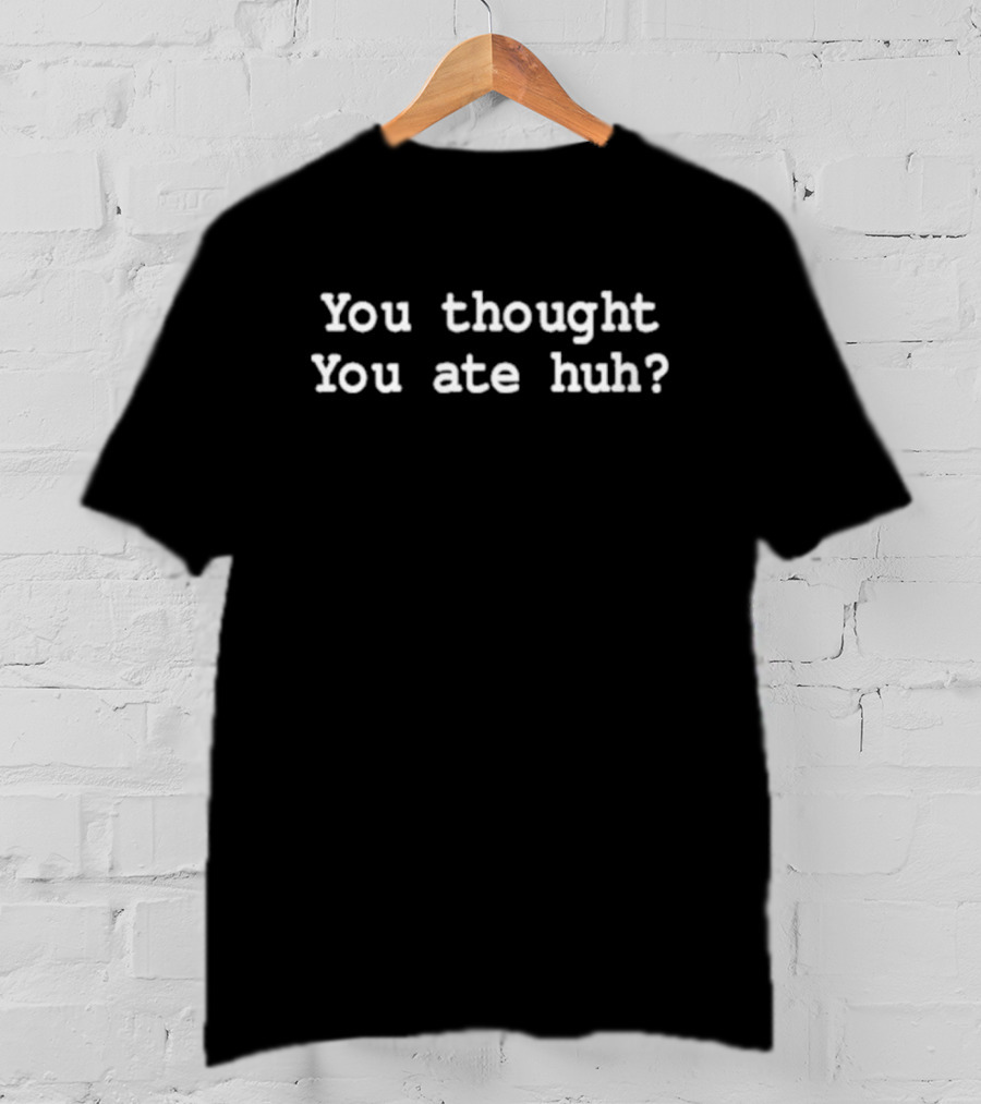 You Thought You Ate Huh Bipocracism Tired Of The Blacks T-Shirt