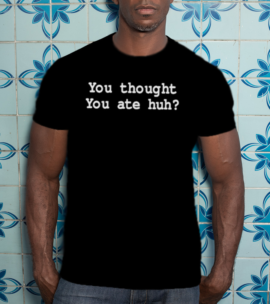 You Thought You Ate Huh Bipocracism Tired Of The Blacks T-Shirt