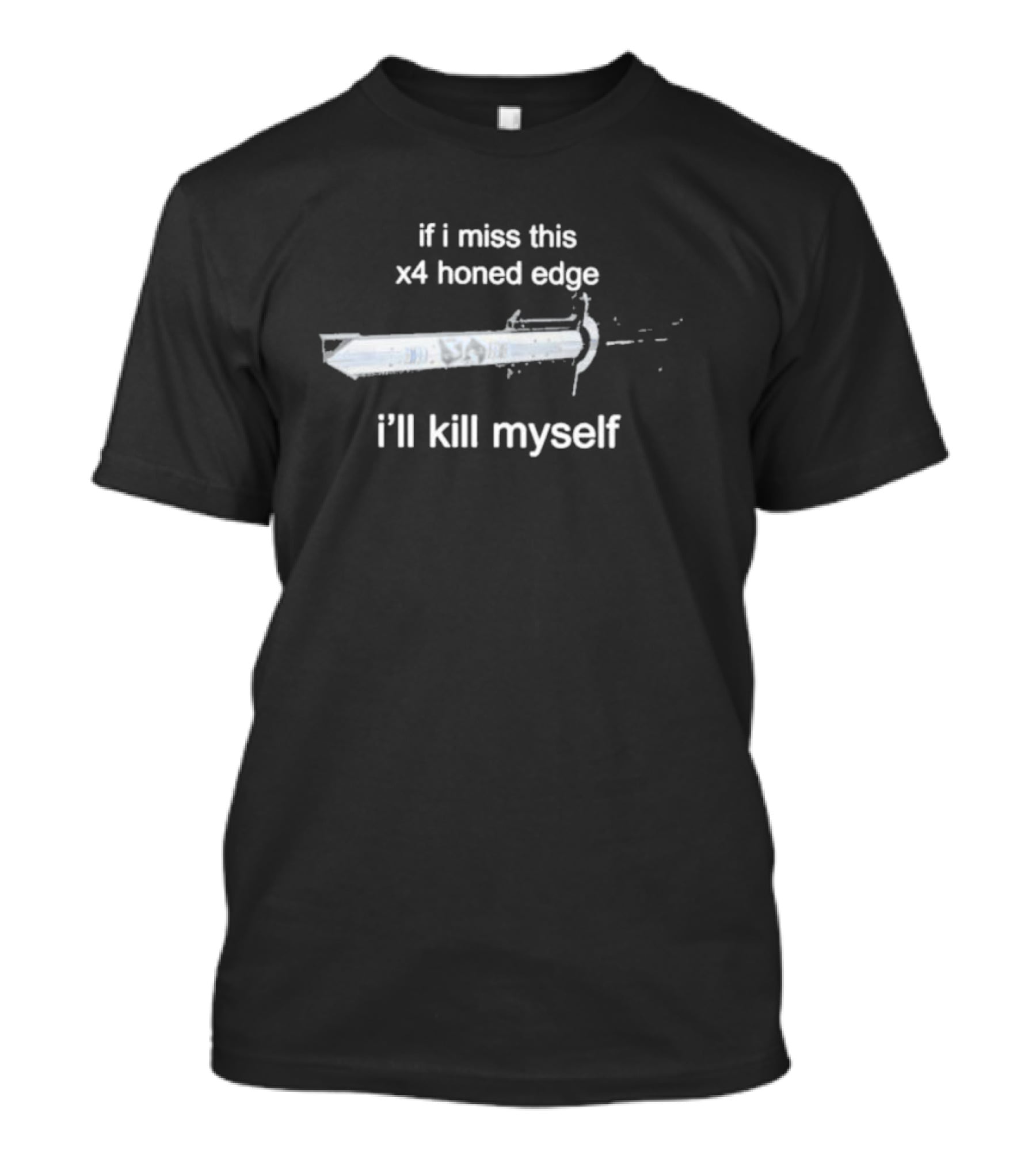 If I Miss This X4 Honed Edge I'll Kill Myself Sword T-Shirt