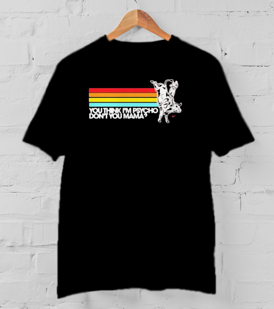 You Think I'm Psycho Don't You Mama Bull Rider Retro Stripes T-Shirt