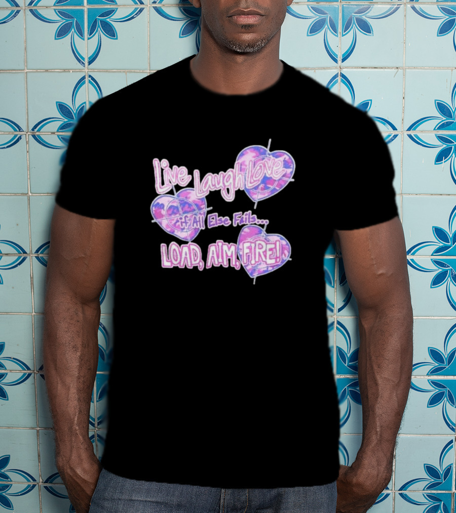 Live Laugh Love If All Else Fails Load Aim Fire Hearts Target T-Shirt