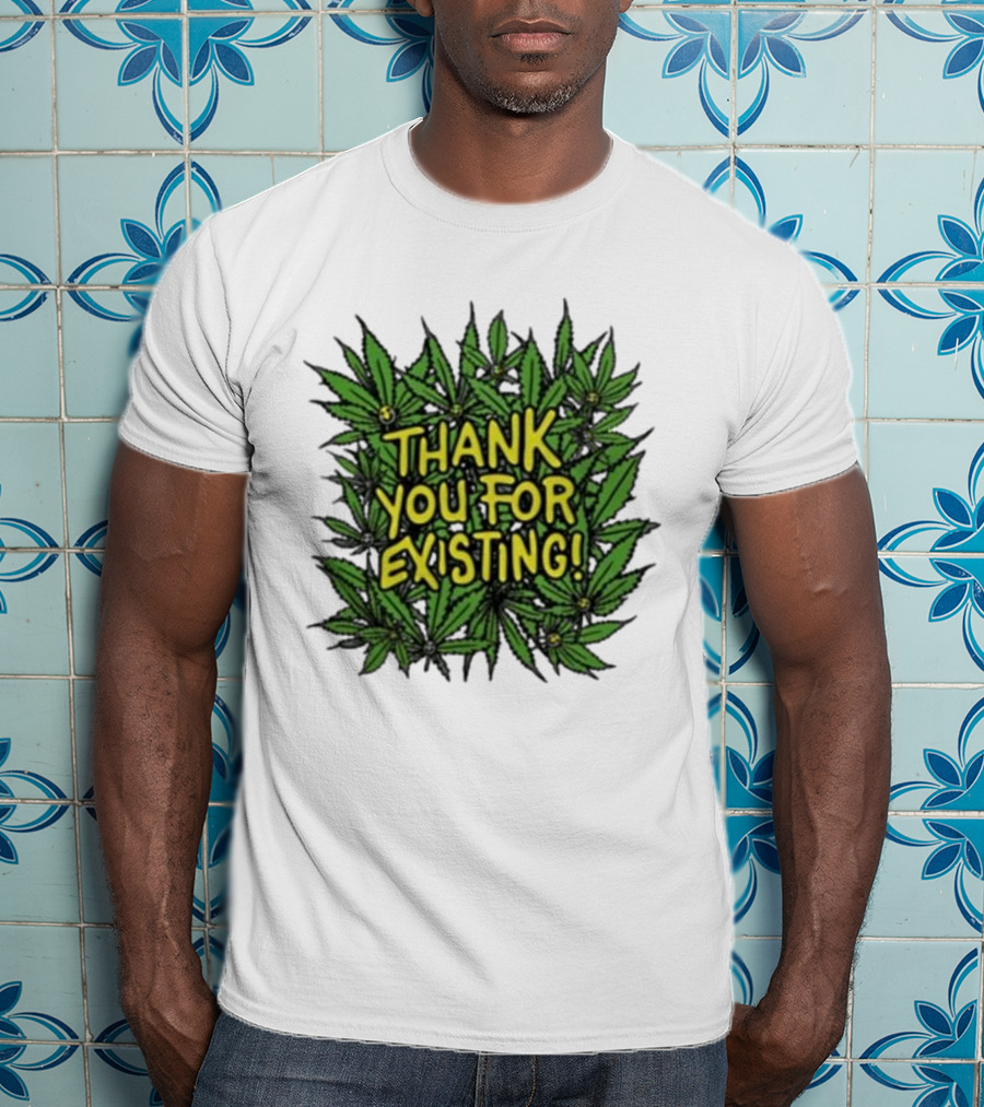 Thank You For Existing Earth Day Cannabis Leaves T-Shirt