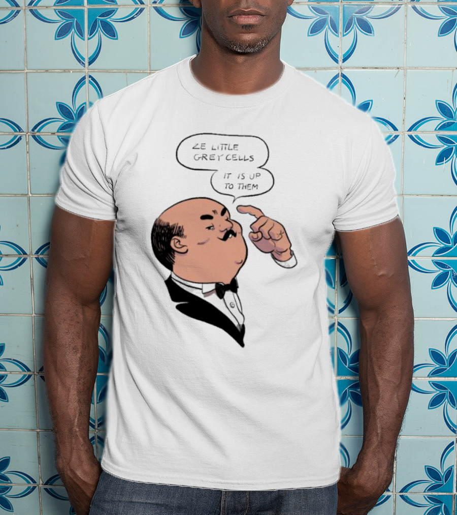 Hercule Poirot Ze Little Grey Cells It Is Up To Them T-Shirt