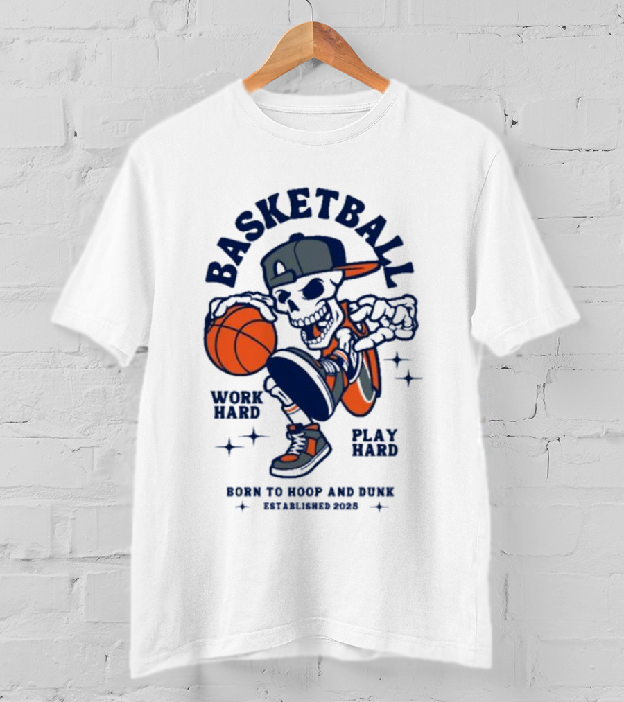 Basketball Skeleton Work Hard Play Hard Born To Hoop And Dunk T-Shirt