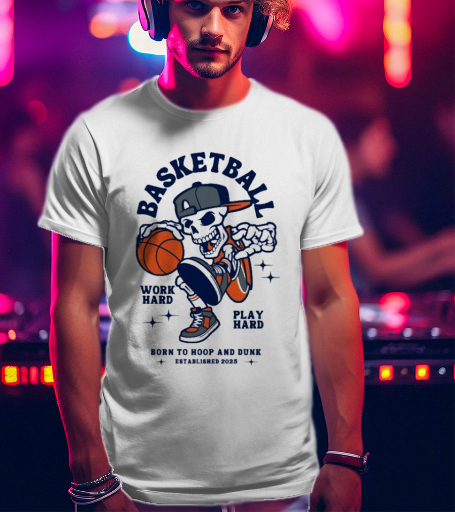 Basketball Skeleton Work Hard Play Hard Born To Hoop And Dunk T-Shirt