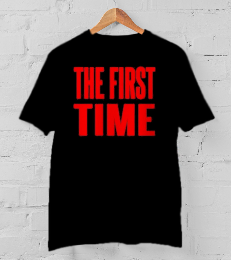 THE FIRST TIME T-Shirt