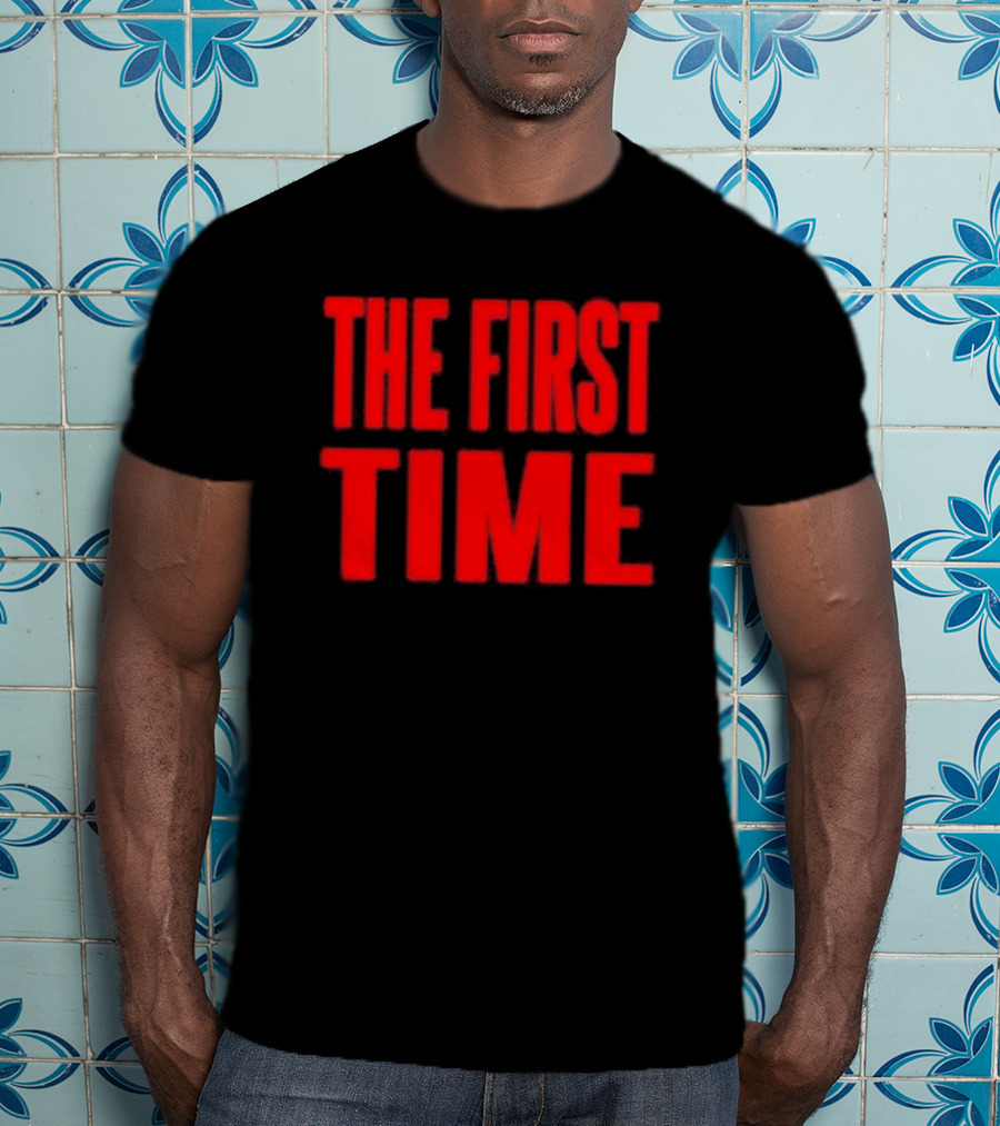 THE FIRST TIME T-Shirt