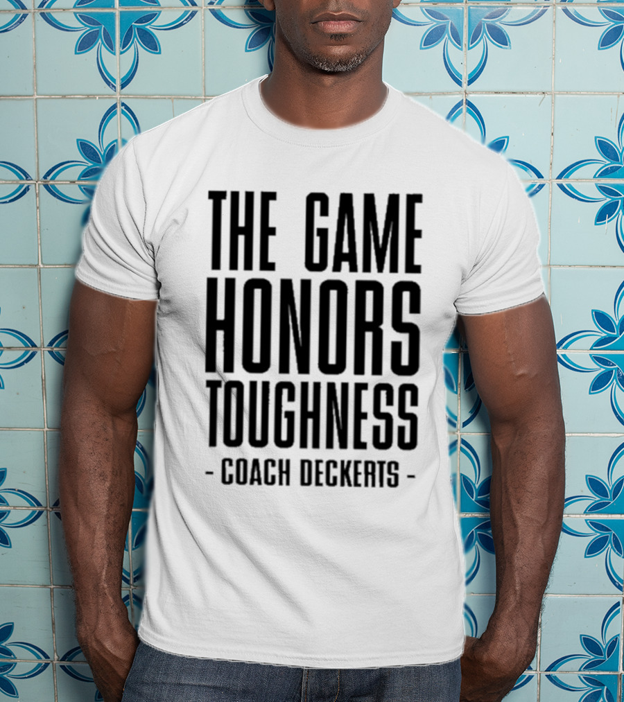 THE GAME HONORS TOUGHNESS COACH DECKERTS T-Shirt